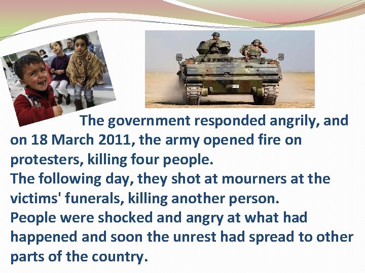 The government responded angrily, and on 18 March 2011, the army opened fire on