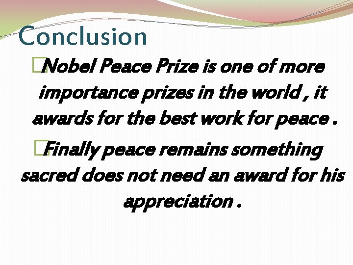 Conclusion �Nobel Peace Prize is one of more importance prizes in the world ,