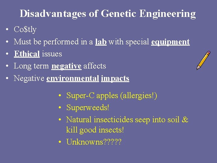 Disadvantages of Genetic Engineering • • • Co$tly Must be performed in a lab