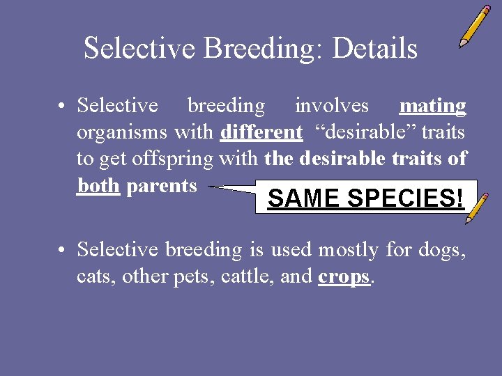 Selective Breeding: Details • Selective breeding involves mating organisms with different “desirable” traits to