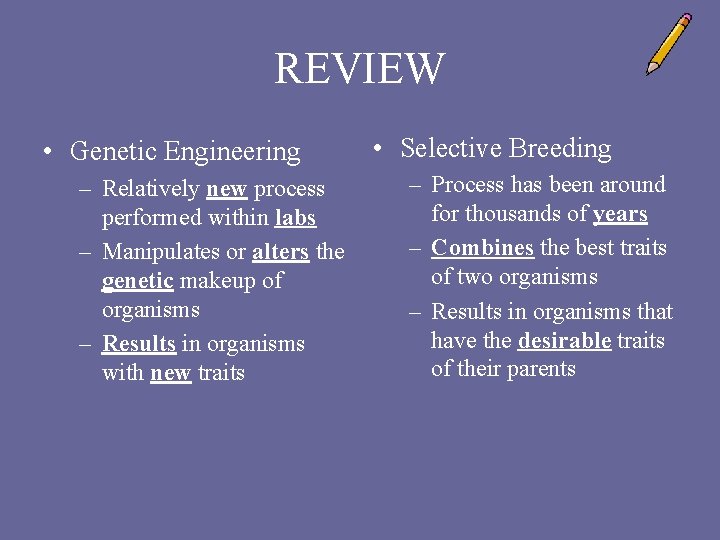 REVIEW • Genetic Engineering – Relatively new process performed within labs – Manipulates or