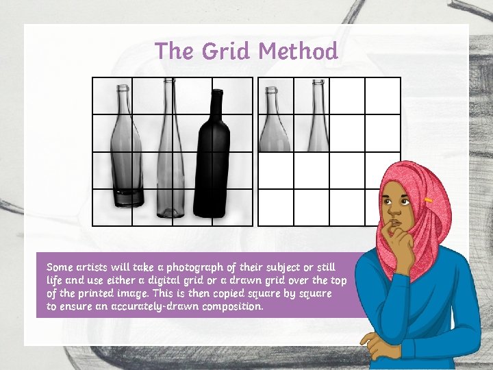 The Grid Method Some artists will take a photograph of their subject or still