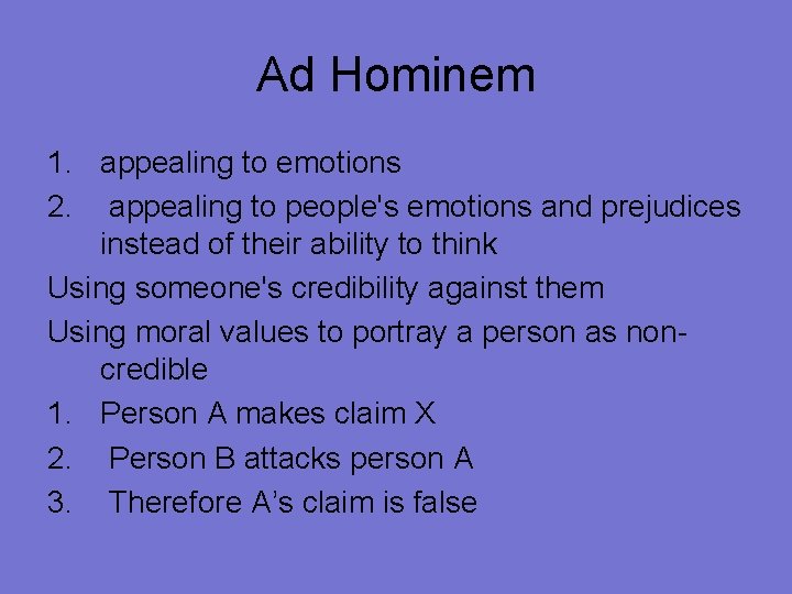 Ad Hominem 1. appealing to emotions 2. appealing to people's emotions and prejudices instead