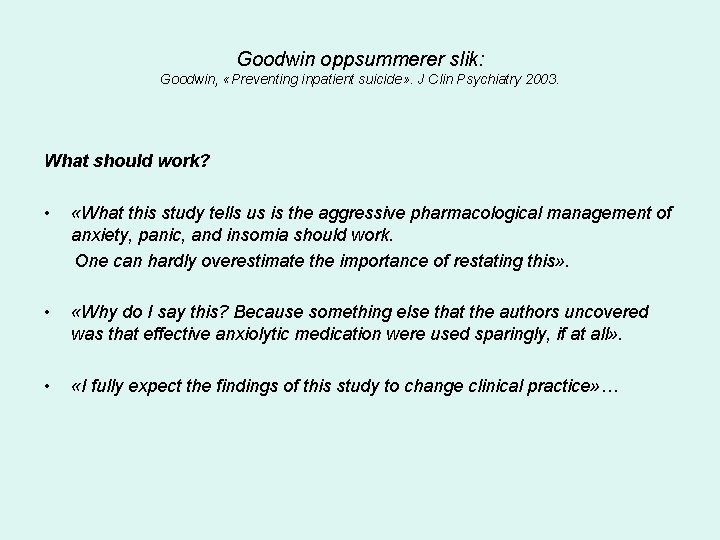 Goodwin oppsummerer slik: Goodwin, «Preventing inpatient suicide» . J Clin Psychiatry 2003. What should