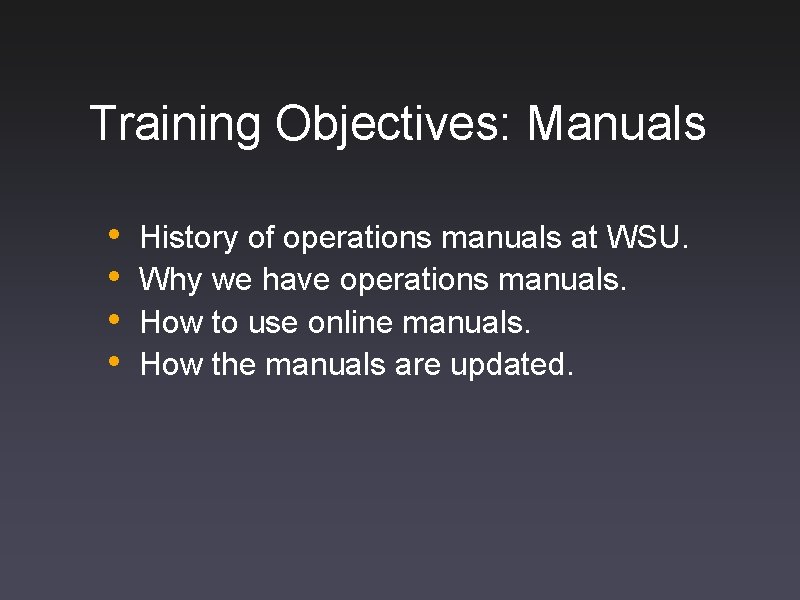Training Objectives: Manuals • • History of operations manuals at WSU. Why we have