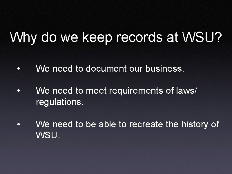 Why do we keep records at WSU? • We need to document our business.