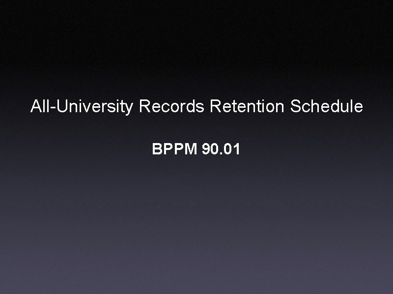 All-University Records Retention Schedule BPPM 90. 01 