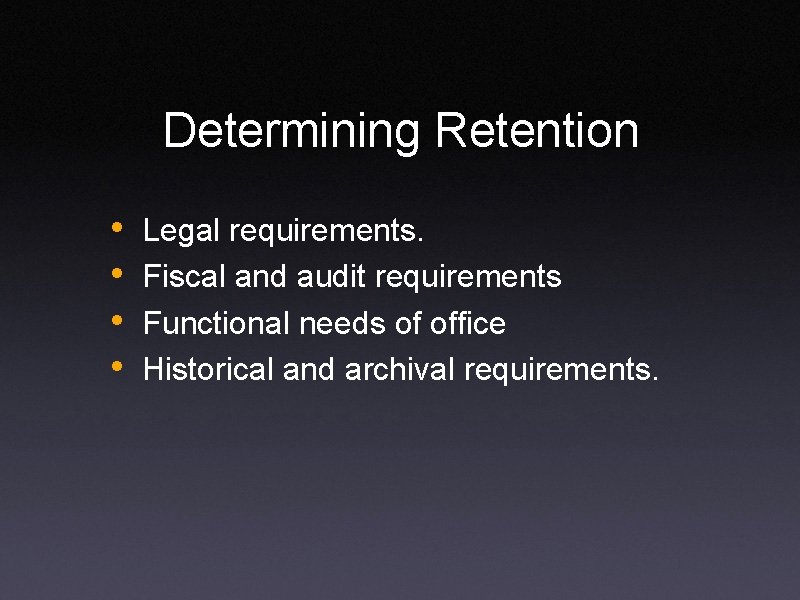Determining Retention • • Legal requirements. Fiscal and audit requirements Functional needs of office