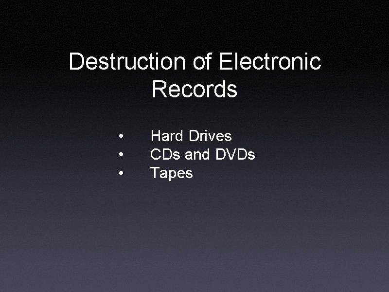 Destruction of Electronic Records • • • Hard Drives CDs and DVDs Tapes 