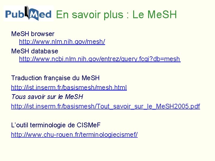 En savoir plus : Le Me. SH browser http: //www. nlm. nih. gov/mesh/ Me.