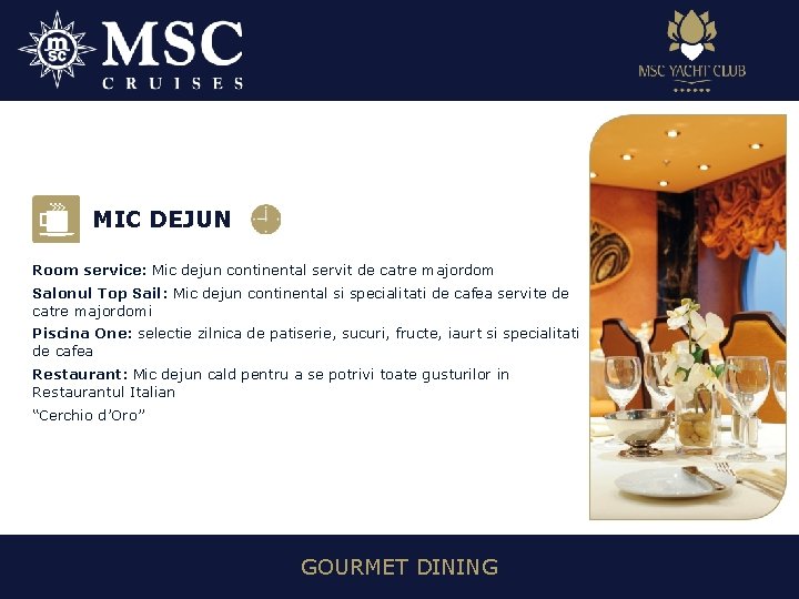 MIC DEJUN Room service: Mic dejun continental servit de catre majordom Salonul Top Sail: