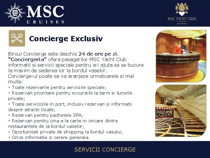 Concierge Exclusiv Biroul Concierge este deschis 24 de ore pe zi. “Conciergeria” ofera pasagerilor