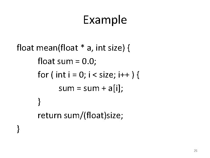 Example float mean(float * a, int size) { float sum = 0. 0; for