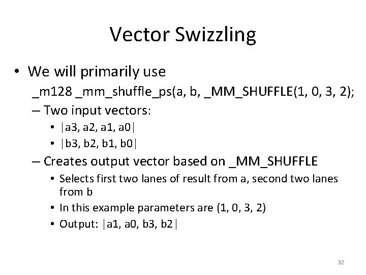 Vector Swizzling • We will primarily use _m 128 _mm_shuffle_ps(a, b, _MM_SHUFFLE(1, 0, 3,