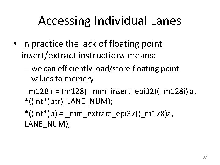 Accessing Individual Lanes • In practice the lack of floating point insert/extract instructions means: