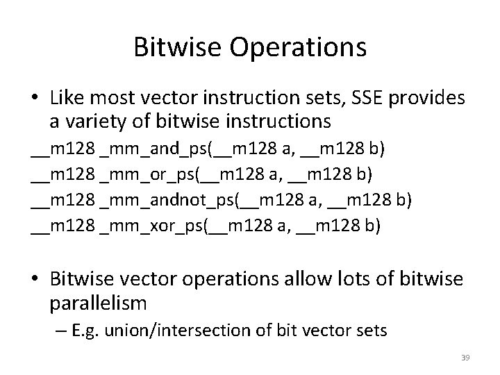 Bitwise Operations • Like most vector instruction sets, SSE provides a variety of bitwise