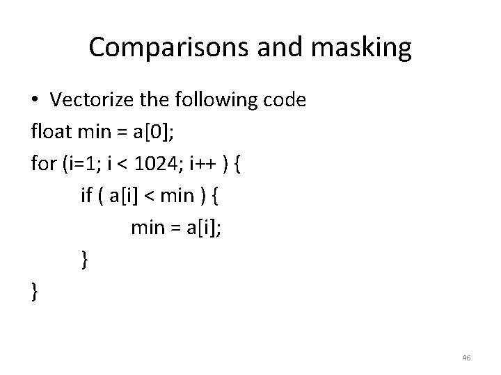 Comparisons and masking • Vectorize the following code float min = a[0]; for (i=1;