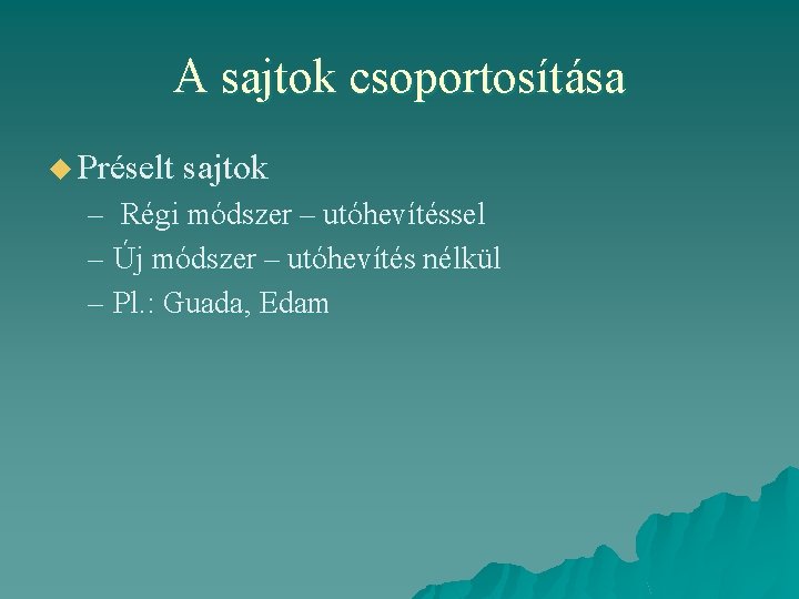A sajtok csoportosítása u Préselt sajtok – Régi módszer – utóhevítéssel – Új módszer