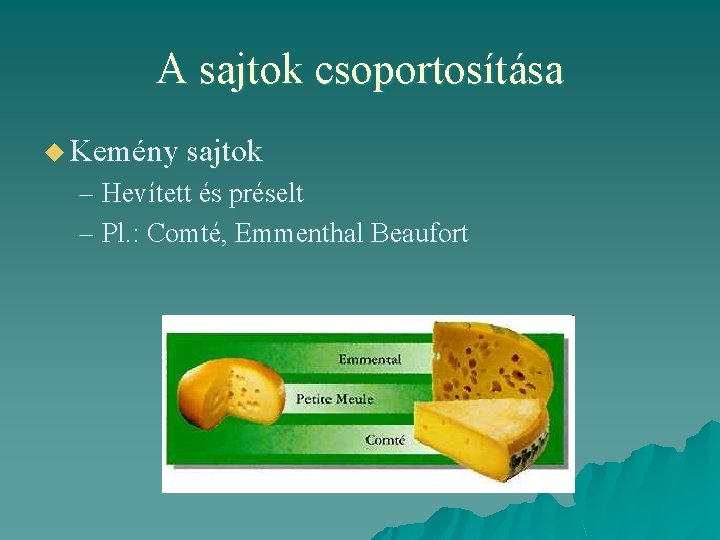 A sajtok csoportosítása u Kemény sajtok – Hevített és préselt – Pl. : Comté,