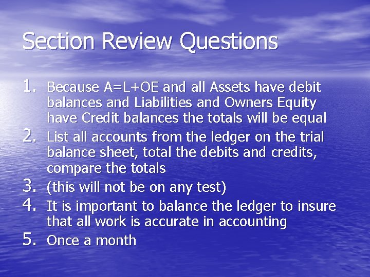 Section Review Questions 1. Because A=L+OE and all Assets have debit 2. 3. 4.