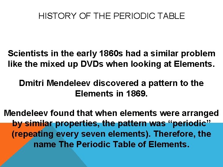 HISTORY OF THE PERIODIC TABLE Scientists in the early 1860 s had a similar