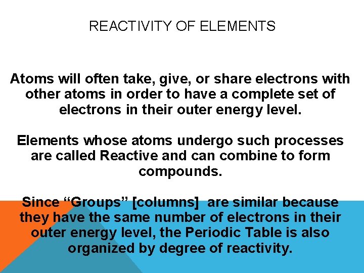 REACTIVITY OF ELEMENTS Atoms will often take, give, or share electrons with other atoms