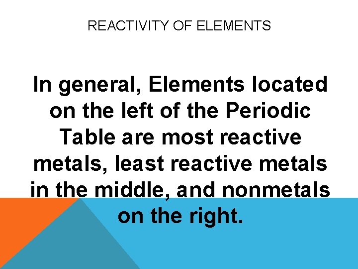 REACTIVITY OF ELEMENTS In general, Elements located on the left of the Periodic Table