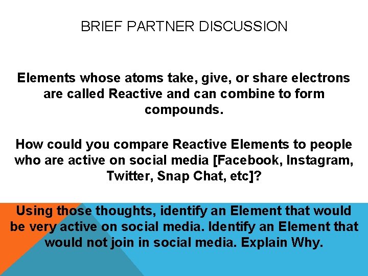 BRIEF PARTNER DISCUSSION Elements whose atoms take, give, or share electrons are called Reactive