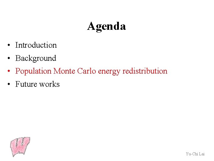 Agenda • Introduction • Background • Population Monte Carlo energy redistribution • Future works