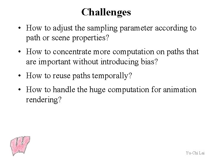 Challenges • How to adjust the sampling parameter according to path or scene properties?