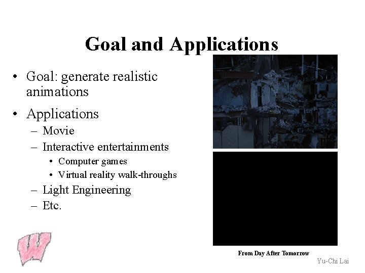 Goal and Applications • Goal: generate realistic animations • Applications – Movie – Interactive