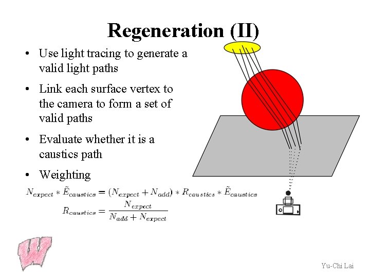 Regeneration (II) • Use light tracing to generate a valid light paths • Link