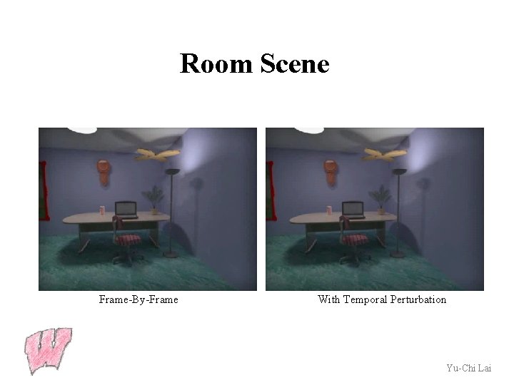 Room Scene Frame-By-Frame With Temporal Perturbation Yu-Chi Lai 