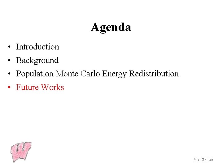 Agenda • Introduction • Background • Population Monte Carlo Energy Redistribution • Future Works