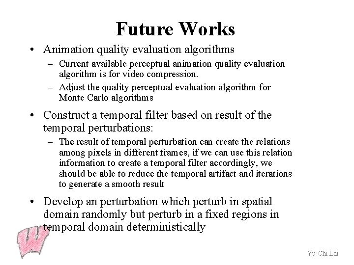 Future Works • Animation quality evaluation algorithms – Current available perceptual animation quality evaluation