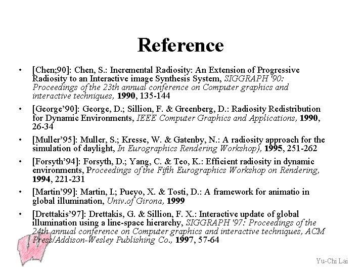 Reference • • • [Chen; 90]: Chen, S. : Incremental Radiosity: An Extension of