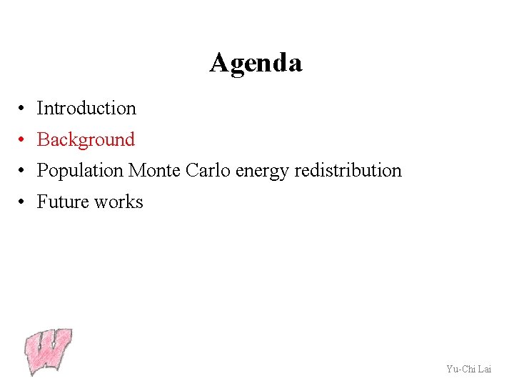 Agenda • Introduction • Background • Population Monte Carlo energy redistribution • Future works