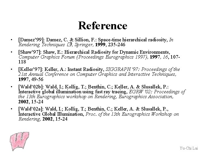 Reference • • • [Damez’ 99]: Damez, C. & Sillion, F. : Space-time hierarchical