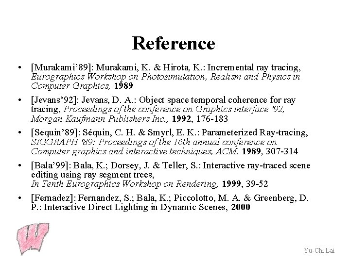 Reference • [Murakami’ 89]: Murakami, K. & Hirota, K. : Incremental ray tracing, Eurographics