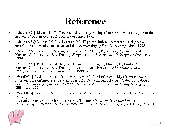 Reference • • • [Muuss’ 95 a]: Muuss, M. J. : Toward real-time ray-tracing