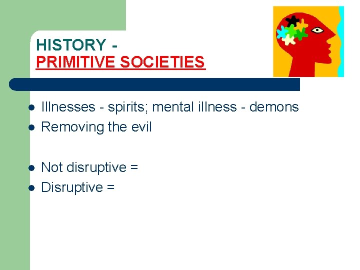 HISTORY PRIMITIVE SOCIETIES l l Illnesses - spirits; mental illness - demons Removing the