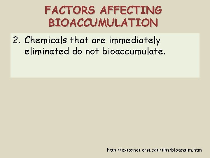 FACTORS AFFECTING BIOACCUMULATION 2. Chemicals that are immediately eliminated do not bioaccumulate. http: //extoxnet.