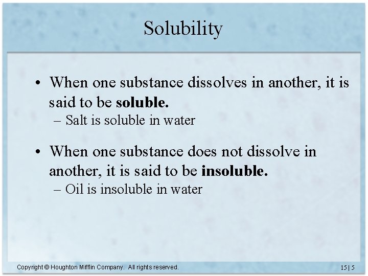 Solubility • When one substance dissolves in another, it is said to be soluble.