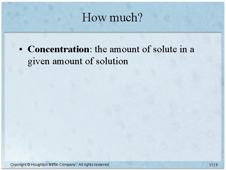 How much? • Concentration: the amount of solute in a given amount of solution