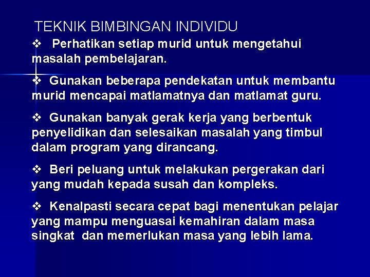 TEKNIK BIMBINGAN INDIVIDU v Perhatikan setiap murid untuk mengetahui masalah pembelajaran. v Gunakan beberapa