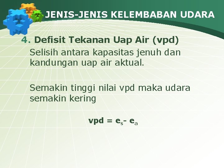 JENIS-JENIS KELEMBABAN UDARA 4. Defisit Tekanan Uap Air (vpd) Selisih antara kapasitas jenuh dan