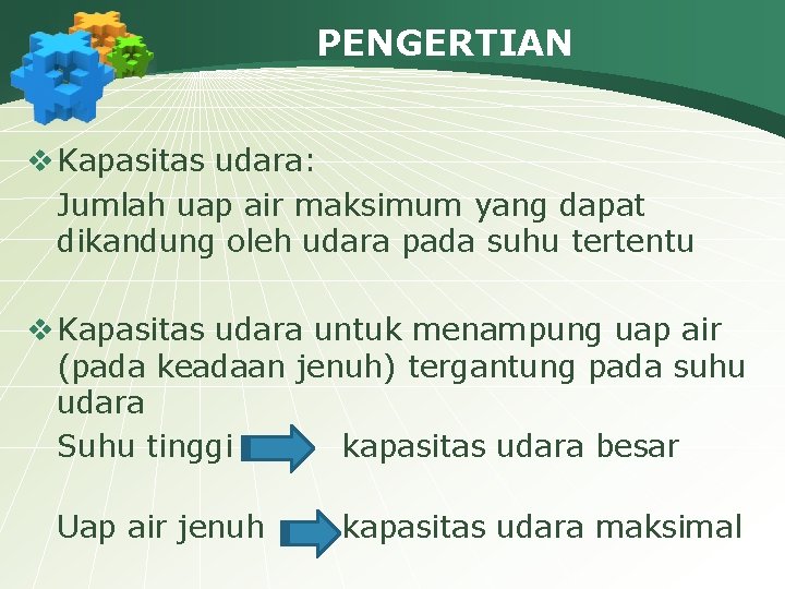 PENGERTIAN v Kapasitas udara: Jumlah uap air maksimum yang dapat dikandung oleh udara pada