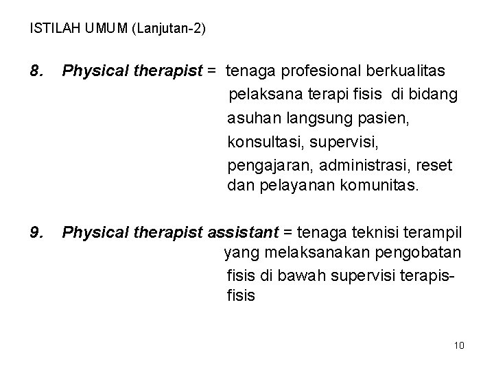 ISTILAH UMUM (Lanjutan-2) 8. Physical therapist = tenaga profesional berkualitas pelaksana terapi fisis di