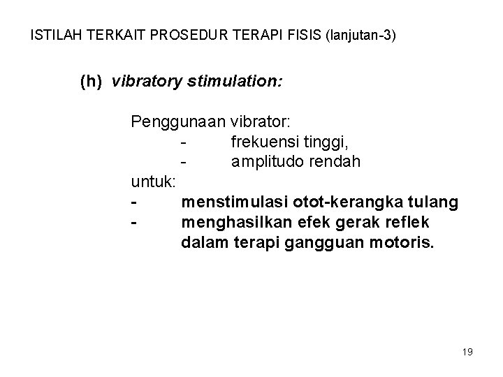 ISTILAH TERKAIT PROSEDUR TERAPI FISIS (lanjutan-3) (h) vibratory stimulation: Penggunaan vibrator: frekuensi tinggi, amplitudo