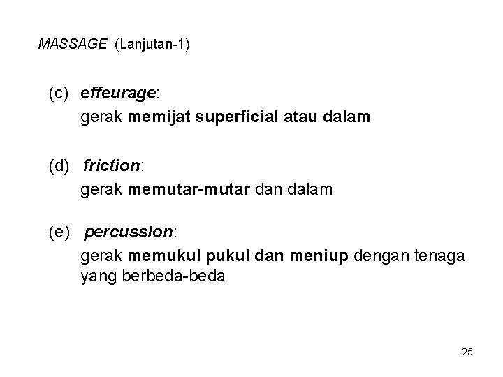 MASSAGE (Lanjutan-1) (c) effeurage: gerak memijat superficial atau dalam (d) friction: gerak memutar-mutar dan